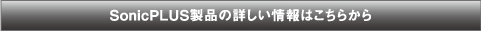 SonicPLUS製品の詳しい情報(bào)はこちらから