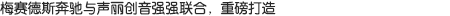 梅賽德斯奔馳與聲麗創(chuàng)音，強(qiáng)強(qiáng)聯(lián)合，重磅打造