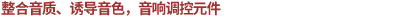 整合音質(zhì)、誘導(dǎo)音色，音響調(diào)控元件